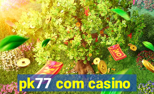 pk77 com casino